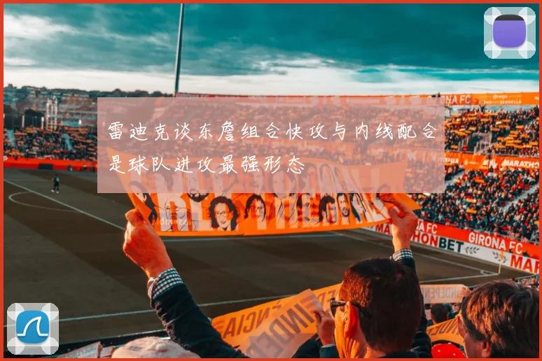 雷迪克谈东詹组合快攻与内线配合是球队进攻最强形态