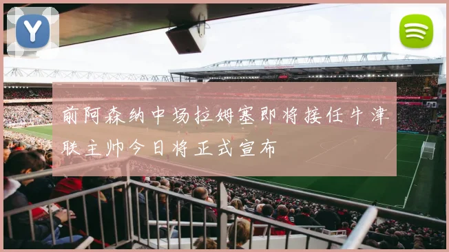 前阿森纳中场拉姆塞即将接任牛津联主帅今日将正式宣布